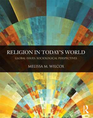 Religion in Today's World: Global Issues, Sociological Perspectives de Melissa Wilcox