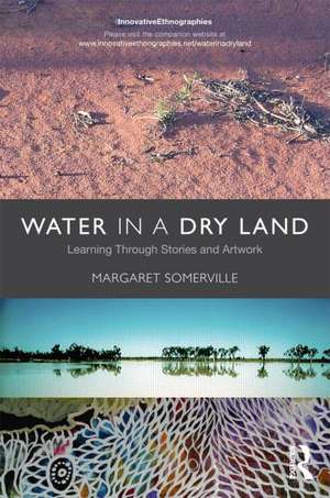 Water in a Dry Land: Place-Learning Through Art and Story de Margaret Somerville