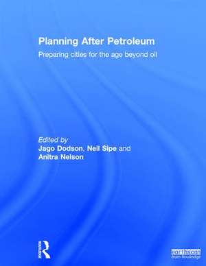 Planning After Petroleum: Preparing Cities for the Age Beyond Oil de Jago Dodson