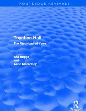 Toynbee Hall (Routledge Revivals): The First Hundred Years de Asa Briggs