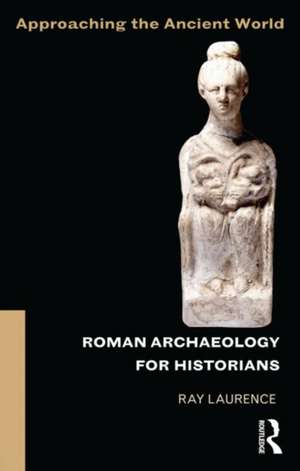 Roman Archaeology for Historians de Ray Laurence