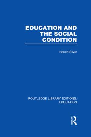 Education and the Social Condition (RLE Edu L) de Harold Silver