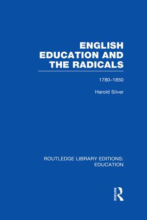 English Education and the Radicals (RLE Edu L): 1780-1850 de Harold Silver