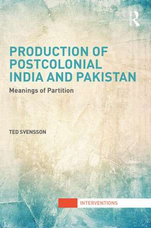 Production of Postcolonial India and Pakistan: Meanings of Partition de Ted Svensson