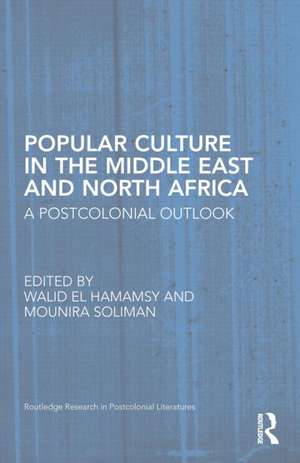 Popular Culture in the Middle East and North Africa: A Postcolonial Outlook de Walid El Hamamsy