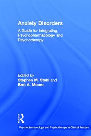 Anxiety Disorders: A Guide for Integrating Psychopharmacology and Psychotherapy de Stephen M. Stahl