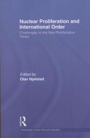 Nuclear Proliferation and International Order: Challenges to the Non-Proliferation Treaty de Olav Njølstad