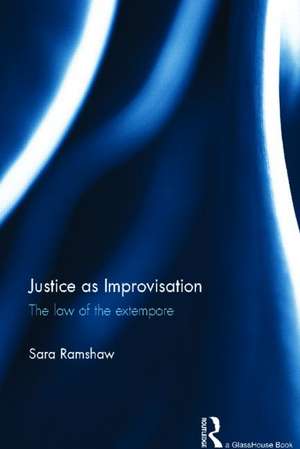 Justice as Improvisation: The Law of the Extempore de Sara Ramshaw