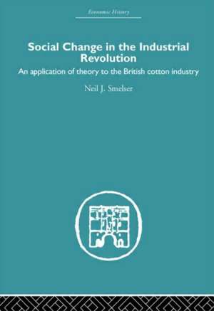 Social Change in the Industrial Revolution: An Application of Theory to the British Cotton Industry de Neil J. Smelser