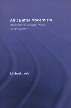 Africa after Modernism: Transitions in Literature, Media, and Philosophy de Michael Janis