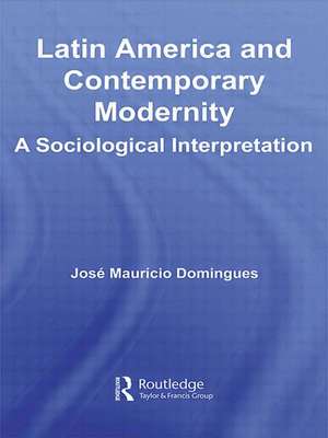 Latin America and Contemporary Modernity: A Sociological Interpretation de José Maurício Domingues