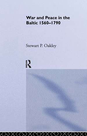 War and Peace in the Baltic, 1560-1790 de Stewart P. Oakley