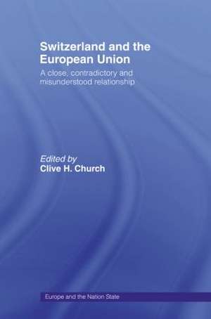 Switzerland and the European Union: A Close, Contradictory and Misunderstood Relationship de Clive H. Church