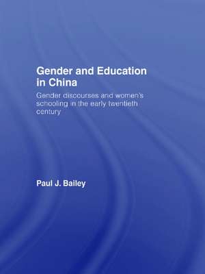 Gender and Education in China: Gender Discourses and Women's Schooling in the Early Twentieth Century de Paul J. Bailey