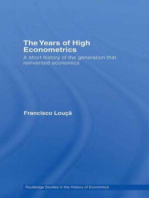 The Years of High Econometrics: A Short History of the Generation that Reinvented Economics de Francisco Louçã