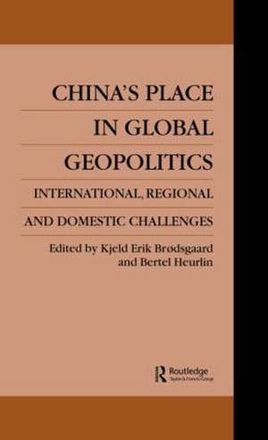 China's Place in Global Geopolitics: Domestic, Regional and International Challenges de Kjeld Erik Broedsgaard