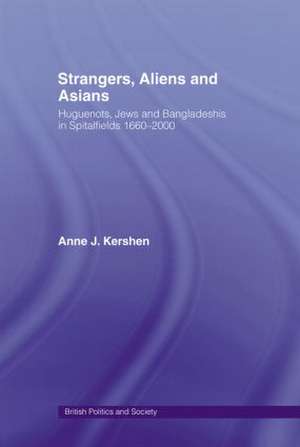 Strangers, Aliens and Asians: Huguenots, Jews and Bangladeshis in Spitalfields 1666-2000 de Anne Kershen