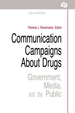 Communication Campaigns About Drugs: Government, Media, and the Public de Pamela J. Shoemaker