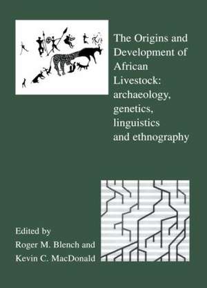 The Origins and Development of African Livestock: Archaeology, Genetics, Linguistics and Ethnography de Roger Blench