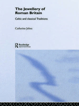 The Jewellery Of Roman Britain: Celtic and Classical Traditions de Dr Catherine Johns