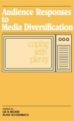 Audience Responses To Media Diversification: Coping With Plenty de Lee B. Becker