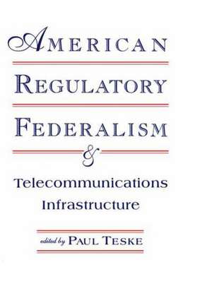 American Regulatory Federalism and Telecommunications Infrastructure de Paul E. Teske