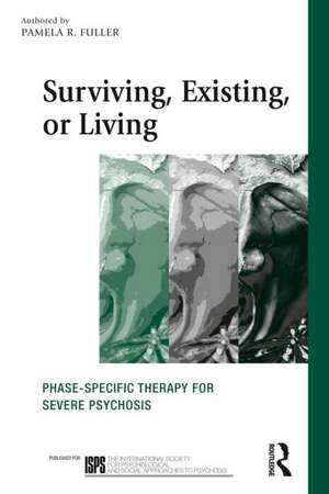 Surviving, Existing, or Living: Phase-specific therapy for severe psychosis de Pamela R. Fuller