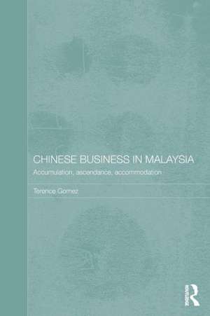 Chinese Business in Malaysia: Accumulation, Accommodation and Ascendance de Terence Gomez