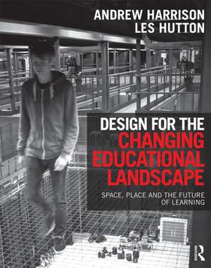 Design for the Changing Educational Landscape: Space, Place and the Future of Learning de Andrew Harrison