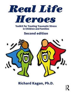 Real Life Heroes: Toolkit for Treating Traumatic Stress in Children and Families, 2nd Edition de Richard Kagan