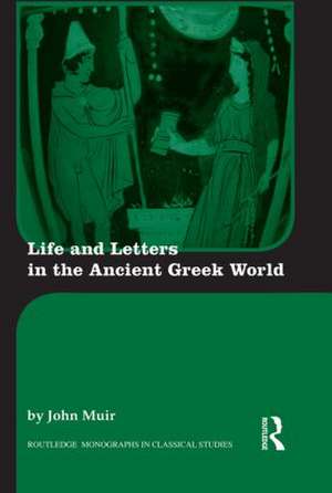 Life and Letters in the Ancient Greek World de John Muir