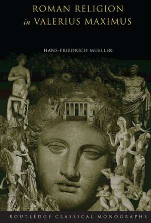 Roman Religion in Valerius Maximus de Hans-Friedrich Mueller