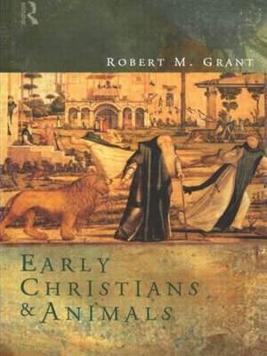 Early Christians and Animals de Robert M. Grant