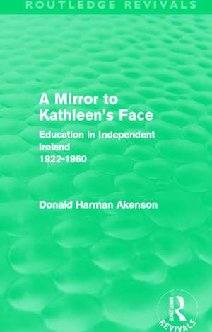 A Mirror to Kathleen's Face: Education in Independent Ireland 1922-60 de Donald Akenson