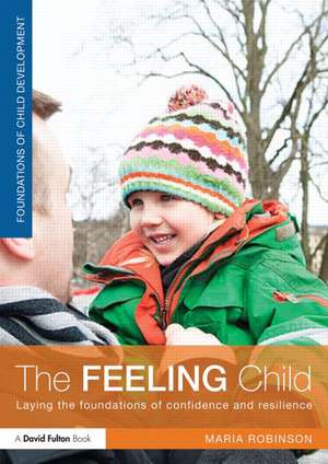 The Feeling Child: Laying the foundations of confidence and resilience de Maria Robinson