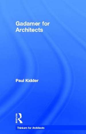 Gadamer for Architects de Paul Kidder