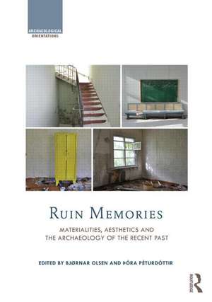Ruin Memories: Materialities, Aesthetics and the Archaeology of the Recent Past de Bjørnar Olsen