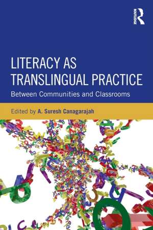 Literacy as Translingual Practice: Between Communities and Classrooms de Suresh Canagarajah