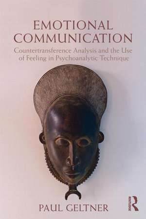 Emotional Communication: Countertransference analysis and the use of feeling in psychoanalytic technique de Paul Geltner