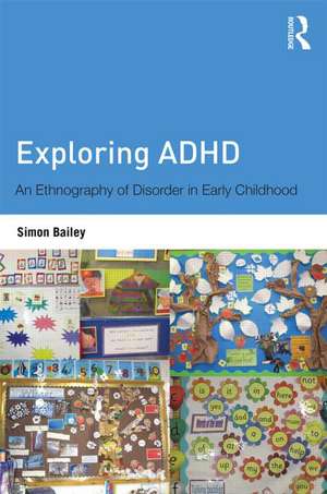 Exploring ADHD: An ethnography of disorder in early childhood de Simon Bailey