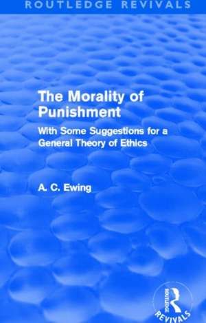 The Morality of Punishment (Routledge Revivals): With Some Suggestions for a General Theory of Ethics de Alfred Ewing