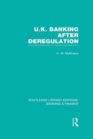 UK Banking After Deregulation (RLE: Banking & Finance) de Andy Mullineux