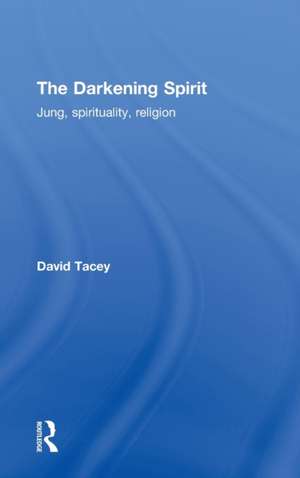 The Darkening Spirit: Jung, spirituality, religion de David Tacey