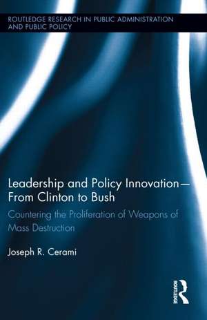 Leadership and Policy Innovation - From Clinton to Bush: Countering the Proliferation of Weapons of Mass Destruction de Joseph R. Cerami