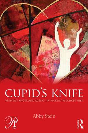 Cupid's Knife: Women's Anger and Agency in Violent Relationships de Abby Stein