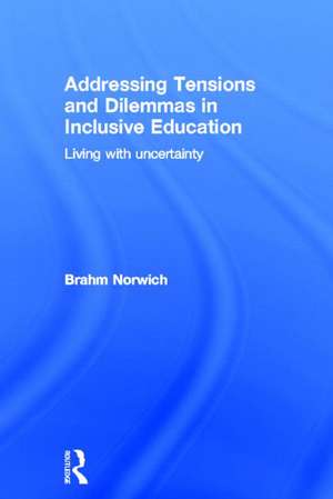 Addressing Tensions and Dilemmas in Inclusive Education: Living with uncertainty de Brahm Norwich