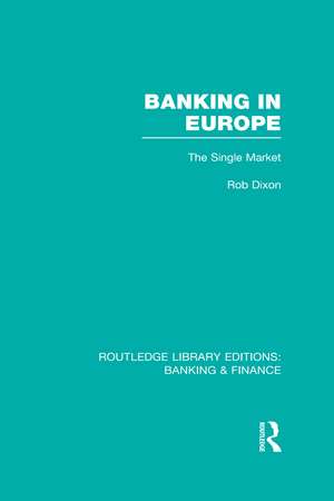 Banking in Europe (RLE Banking & Finance): The Single Market de Robert Dixon