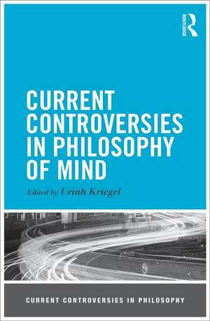 Current Controversies in Philosophy of Mind de Uriah Kriegel