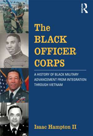 The Black Officer Corps: A History of Black Military Advancement from Integration through Vietnam de Isaac Hampton II