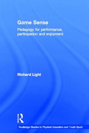 Game Sense: Pedagogy for Performance, Participation and Enjoyment de Richard Light